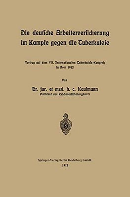Die Deutsche Arbeiterversicherung Im Kampfe Gegen Die Tuberkulose: Vortrag Auf Dem VII. Internationalen Tuberkulose-Kongress In ROM 1912-..