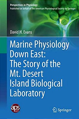 Marine Physiology Down East: The Story Of The Mt. Desert Island Biological Laboratory-..