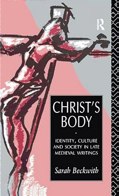 Christ's Body: Identity, Culture And Society In Late Medieval Writings-..