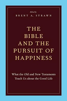 The Bible And The Pursuit Of Happiness: What The Old And New Testaments Teach US About The Good Life-..