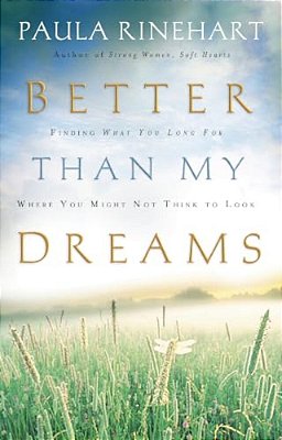 The Better Than My Dreams: Finding What You Long For Where You Might Not Think To Look-..