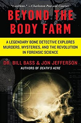Beyond The Body Farm: A Legendary Bone Detective Explores Murders, Mysteries, And The Revolution In Forensic Science-..