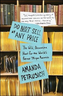 Do Not Sell At Any Price: The Wild, Obsessive Hunt For The World's Rarest 78 Rpm Records-..