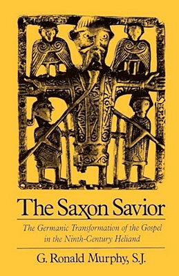 The Saxon Savior: The Germanic Transformation Of The Gospel In The Ninth-Century Heliand-..