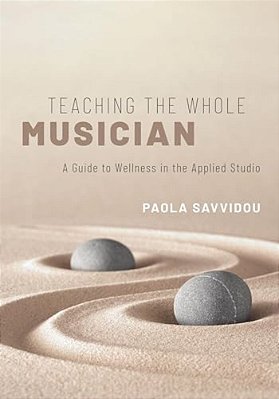 Teaching The Whole Musician: A Guide To Wellness In The Applied Studio-..