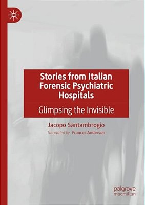 Stories From Italian Forensic Psychiatric Hospitals: Glimpsing The Invisible-..