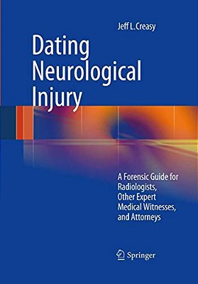 Dating Neurological Injury:: A Forensic Guide For Radiologists, Other Expert Medical Witnesses, And Attorneys-..