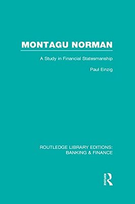 Montagu Norman (Rle Banking & Finance): A Study In Financial Statemanship-..