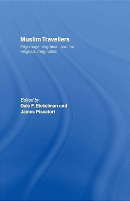 Muslim Travellers: Pilgrimage, Migration And The Religious Imagination-..