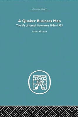 Quaker Business Man: The Life Of Joseph Rowntree-..
