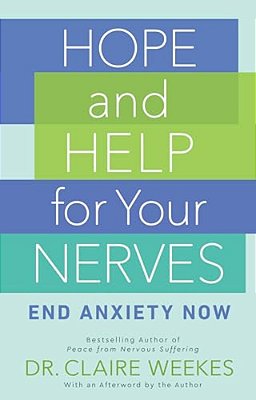 Hope And Help For Your Nerves: End Anxiety Now-..