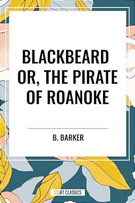 Blackbeard Or, The Pirate Of Roanoke-..