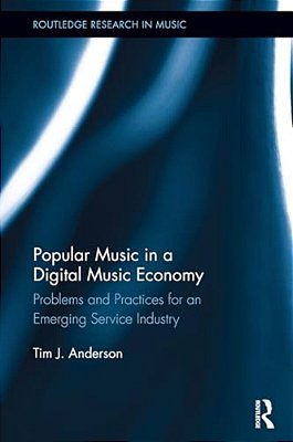 Popular Music In A Digital Music Economy: Problems And Practices For An Emerging Service Industry-..