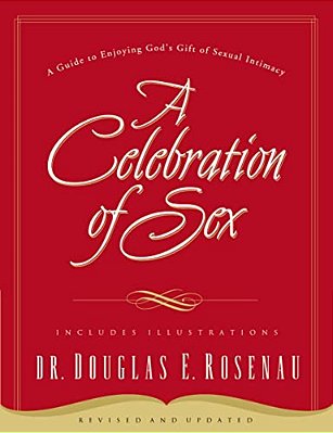 A Celebration Of Sex: A Guide To Enjoying God's Gift Of Sexual Intimacy-..