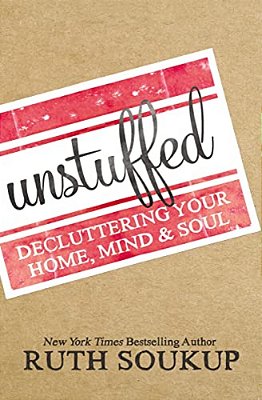 Unstuffed: Decluttering Your Home, Mind, And Soul-..