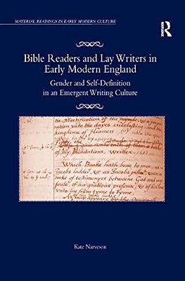 Bible Readers And Lay Writers In Early Modern England: Gender And Self-Definition In An Emergent Writing Culture-..