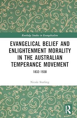 Evangelical Belief And Enlightenment Morality In The Australian Temperance Movement: 1832-1930-..