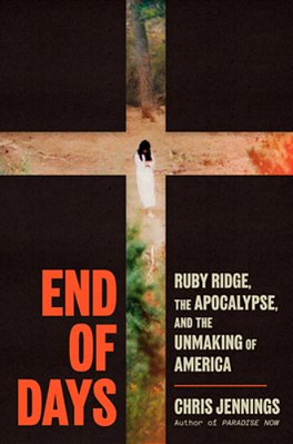 End Of Days: Ruby Ridge, The Apocalypse, And The Unmaking Of America-..