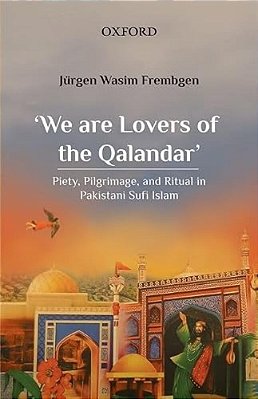'We Are Lovers Of The Qalandar': Piety, Pilgrimage, And Ritual In Pakistani Sufi Islam-..