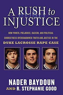 A Rush To Injustice: How Power, Prejudice, Racism, And Political Correctness Overshadowed Truth And Justice In The Duke Lacrosse Rape Case-..