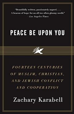 Peace Be Upon You: Fourteen Centuries Of Muslim, Christian, And Jewish Conflict And Cooperation-..