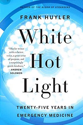White Hot Light: Twenty-Five Years In Emergency Medicine-..