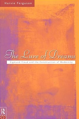 The Lure Of Dreams: Sigmund Freud And The Construction Of Modernity-..