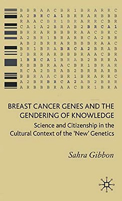 Breast Cancer Genes And The Gendering Of Knowledge: Science And Citizenship In The Cultural Context Of The 'New' Genetics-..
