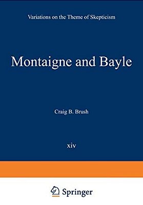 Montaigne And Bayle: Variations On The Theme Of Skepticism-..