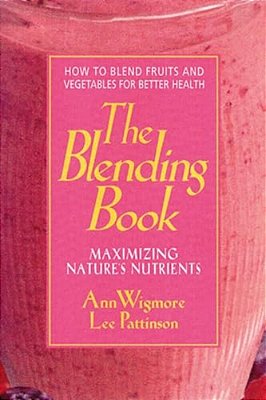 The Blending Book: Maximizing Nature's Nutrients -- How To Blend Fruits And Vegetables For Better Health-..