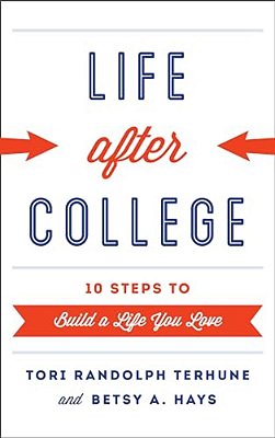 Life After College: Ten Steps To Build A Life You Love-..