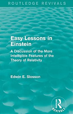 Routledge Revivals: Easy Lessons In Einstein (1922): A Discussion Of The More Intelligible Features Of The Theory Of Relativity-..