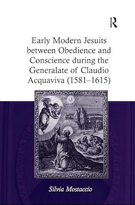 Early Modern Jesuits Between Obedience And Conscience During The Generalate Of Claudio Acquaviva (1581-1615)-..