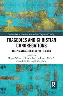 Tragedies And Christian Congregations: The Practical Theology Of Trauma-..