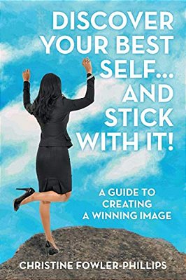 Discover Your Best Self... And Stick With It!: A Guide To Creating A Winning Image-..