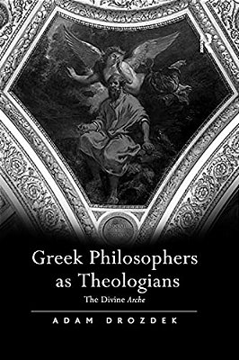 Greek Philosophers As Theologians: The Divine Arche-..