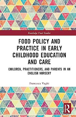 Food Policy And Practice In Early Childhood Education And Care: Children, Practitioners, And Parents In An English Nursery-..