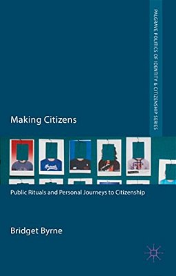 Making Citizens: Public Rituals And Personal Journeys To Citizenship-..