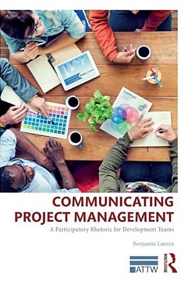 Communicating Project Management: A Participatory Rhetoric For Development Teams-..