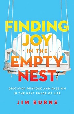 Finding Joy In The Empty Nest: Discover Purpose And Passion In The Next Phase Of Life-..