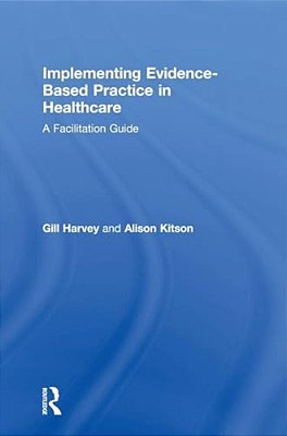 Implementing Evidence-Based Practice In Healthcare: A Facilitation Guide-..