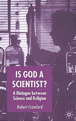 Is God A Scientist?: A Dialogue Between Science And Religion-..