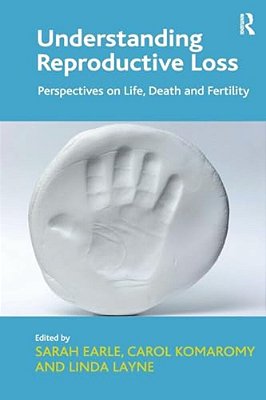 Understanding Reproductive Loss: Perspectives On Life, Death And Fertility. Edited By Sarah Earle, Carol Komaromy And Linda Layne-..