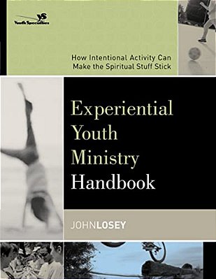 Experiential Youth Ministry Handbook: How Intentional Activity Can Make The Spiritual Stuff Stick-..