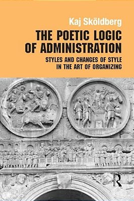 The Poetic Logic Of Administration: Styles And Changes Of Style In The Art Of Organizing-..