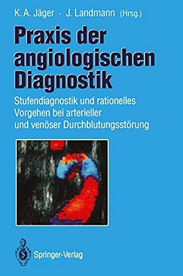 Praxis Der Angiologischen Diagnostik: Stufendiagnostik Und Rationelles Vorgehen Bei Arterieller Und Venöser Durchblutungsstörung-..