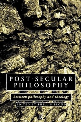 Post-Secular Philosophy: Between Philosophy And Theology-..