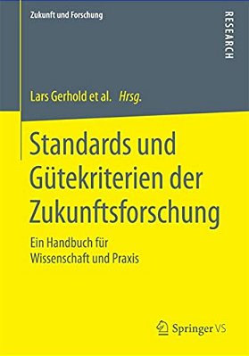 Standards Und Gütekriterien Der Zukunftsforschung: Ein Handbuch Für Wissenschaft Und Praxis-..