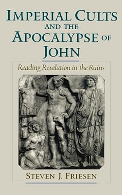 Imperial Cults And The Apocalypse Of John: Reading Revelation In The Ruins-..