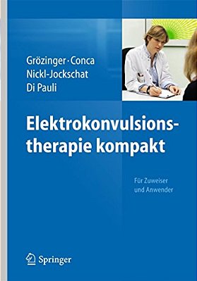 Elektrokonvulsionstherapie Kompakt: Für Zuweiser Und Anwender-..
